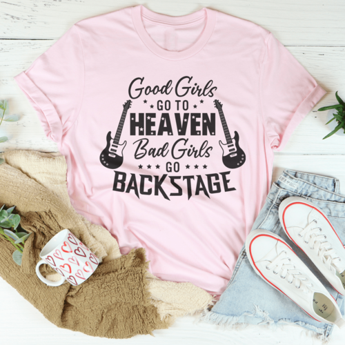 Good Girls Go To Heaven Bad Girls Go Backstage Tee